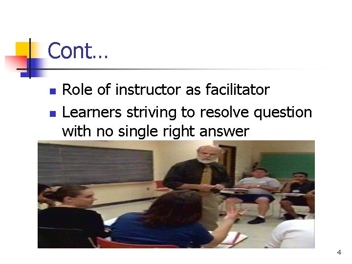 Cont… n n Role of instructor as facilitator Learners striving to resolve question with