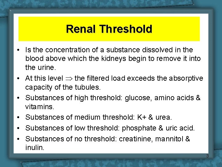 Renal Threshold • Is the concentration of a substance dissolved in the blood above