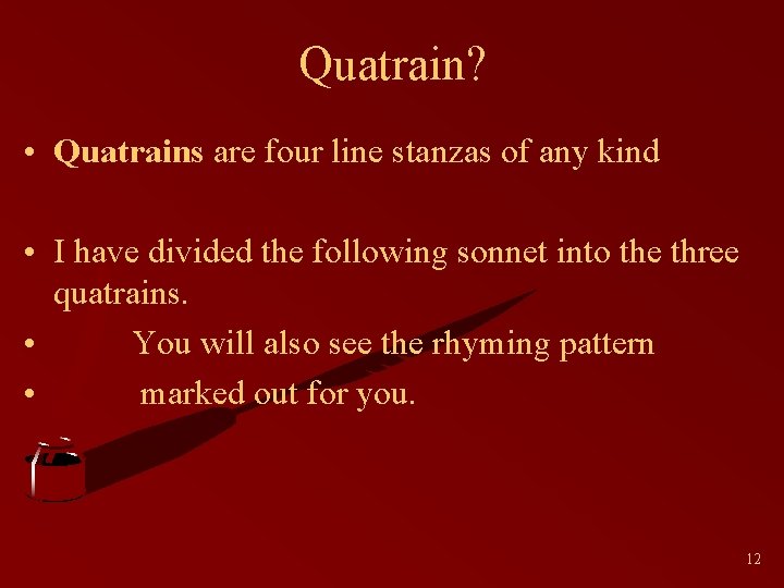 Quatrain? • Quatrains are four line stanzas of any kind • I have divided