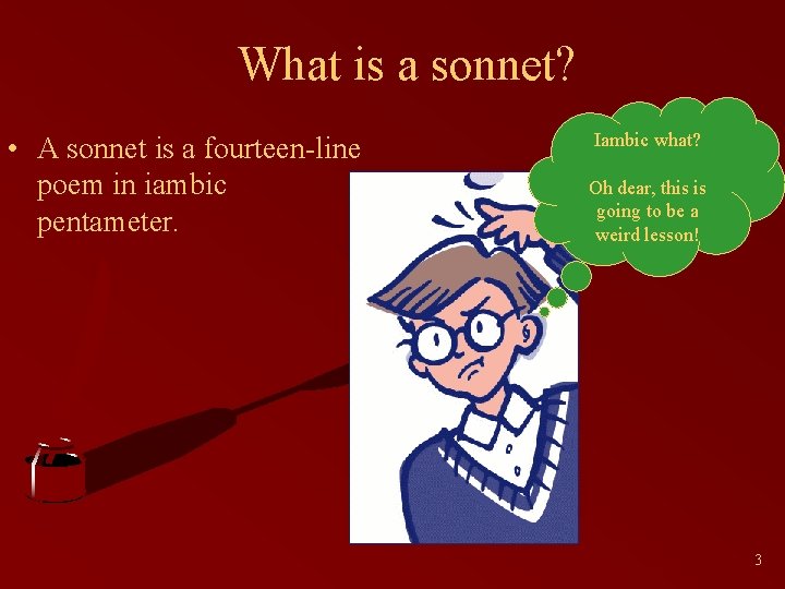 What is a sonnet? • A sonnet is a fourteen-line poem in iambic pentameter.