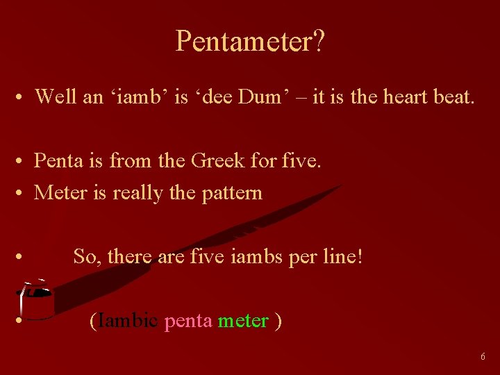 Pentameter? • Well an ‘iamb’ is ‘dee Dum’ – it is the heart beat.
