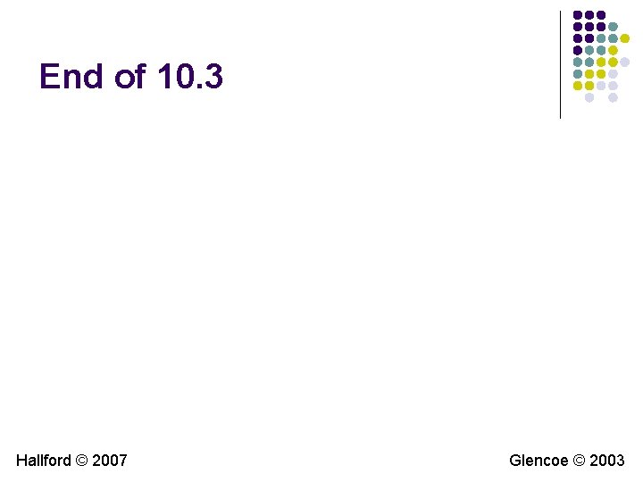 End of 10. 3 Hallford © 2007 Glencoe © 2003 End of 10. 3 Hallford © 2007 Glencoe © 2003