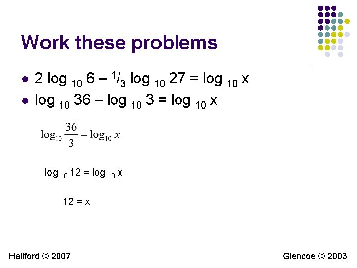 Work these problems l l 2 log 10 6 – 1/3 log 10 27 Work these problems l l 2 log 10 6 – 1/3 log 10 27