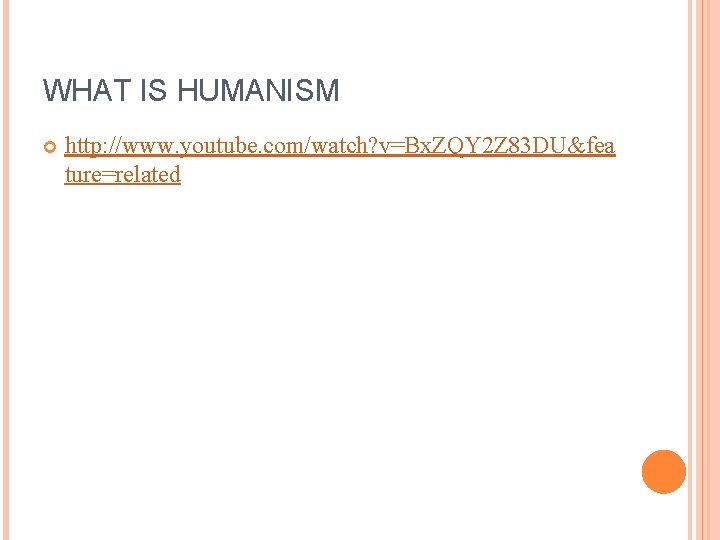 WHAT IS HUMANISM http: //www. youtube. com/watch? v=Bx. ZQY 2 Z 83 DU&fea ture=related