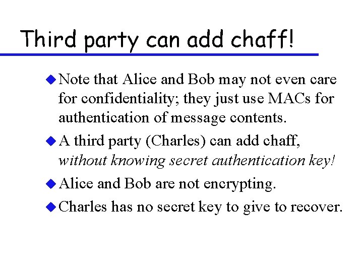 Third party can add chaff! u Note that Alice and Bob may not even