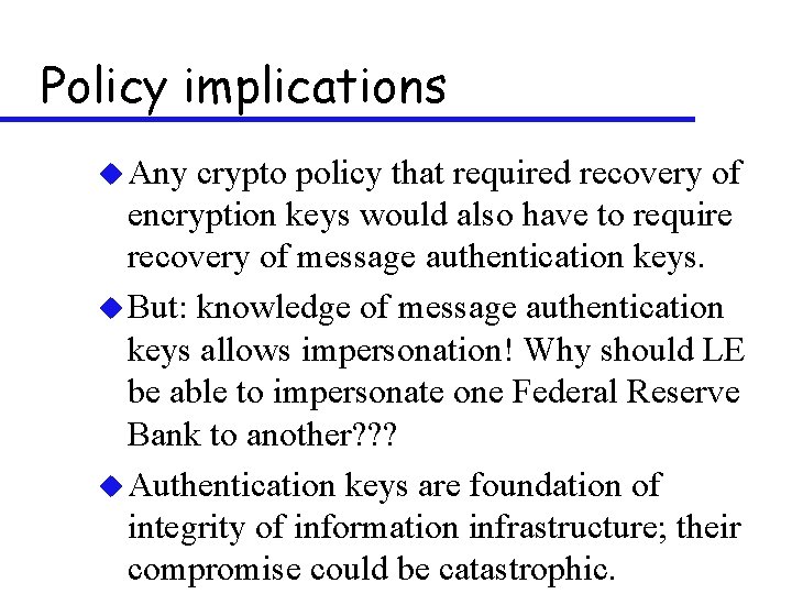 Policy implications u Any crypto policy that required recovery of encryption keys would also