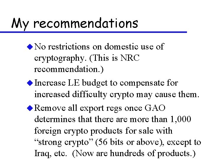 My recommendations u No restrictions on domestic use of cryptography. (This is NRC recommendation.