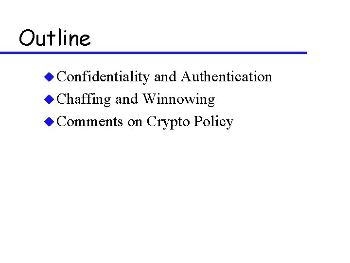 Outline u Confidentiality and Authentication u Chaffing and Winnowing u Comments on Crypto Policy