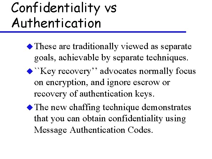Confidentiality vs Authentication u These are traditionally viewed as separate goals, achievable by separate
