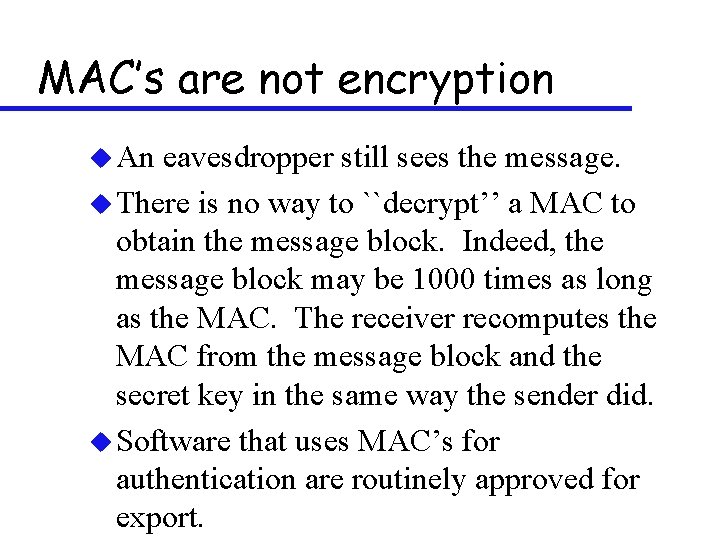 MAC’s are not encryption u An eavesdropper still sees the message. u There is