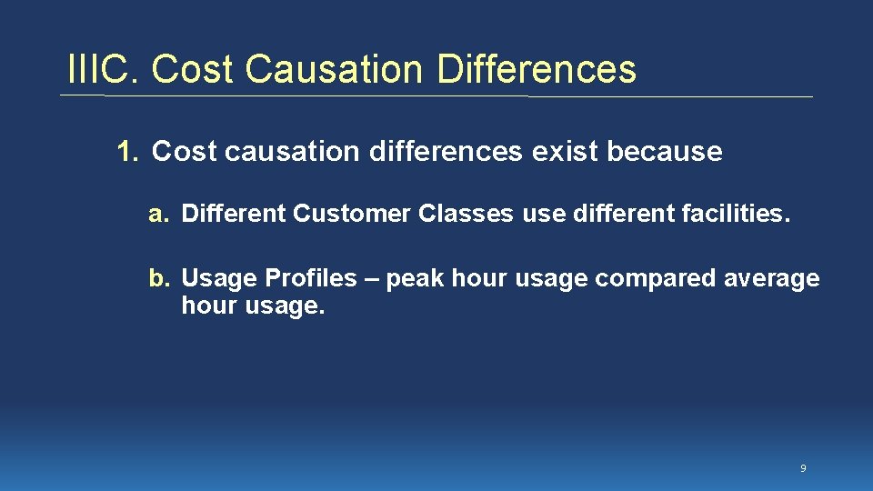 IIIC. Cost Causation Differences 1. Cost causation differences exist because a. Different Customer Classes
