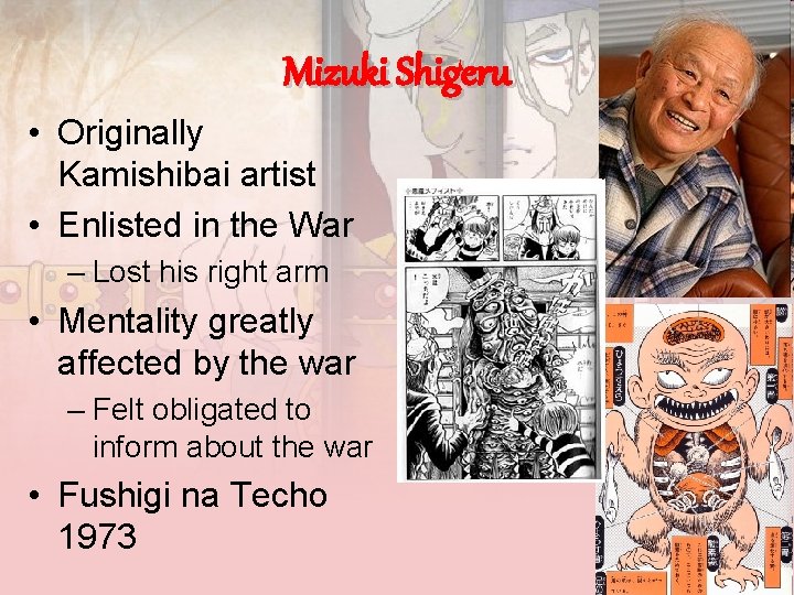 Mizuki Shigeru • Originally Kamishibai artist • Enlisted in the War – Lost his