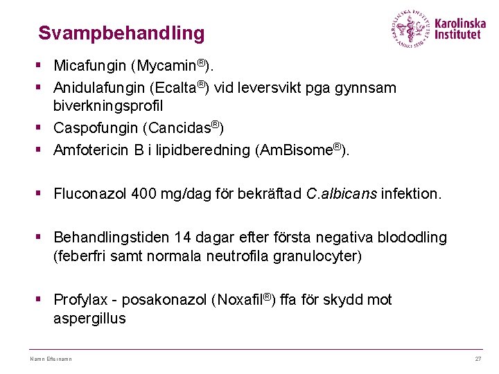 Svampbehandling § Micafungin (Mycamin®). § Anidulafungin (Ecalta®) vid leversvikt pga gynnsam biverkningsprofil § Caspofungin