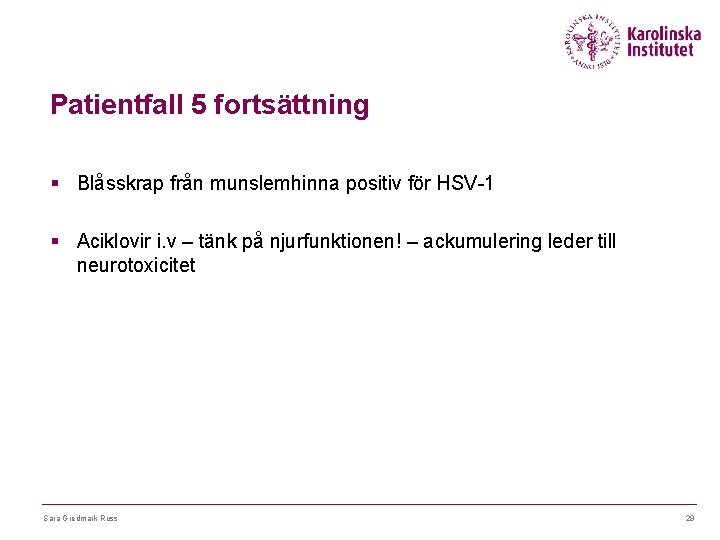 Patientfall 5 fortsättning § Blåsskrap från munslemhinna positiv för HSV-1 § Aciklovir i. v