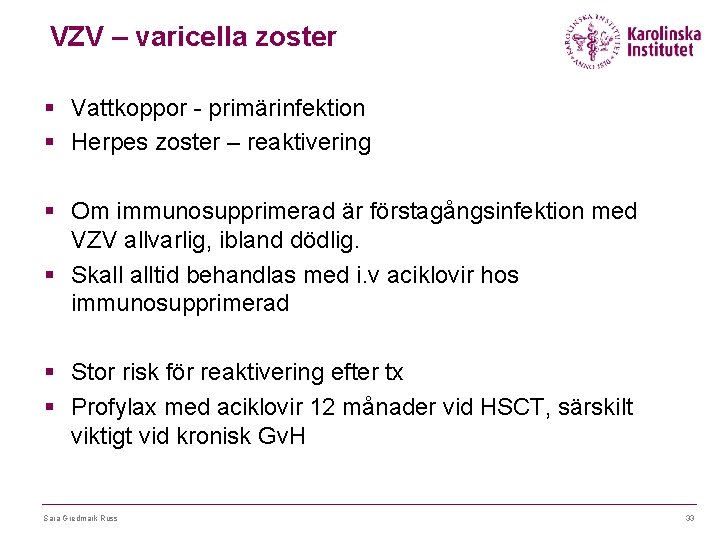 VZV – varicella zoster § Vattkoppor - primärinfektion § Herpes zoster – reaktivering §