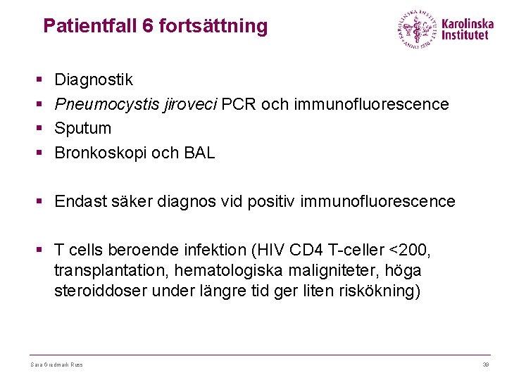 Patientfall 6 fortsättning § § Diagnostik Pneumocystis jiroveci PCR och immunofluorescence Sputum Bronkoskopi och
