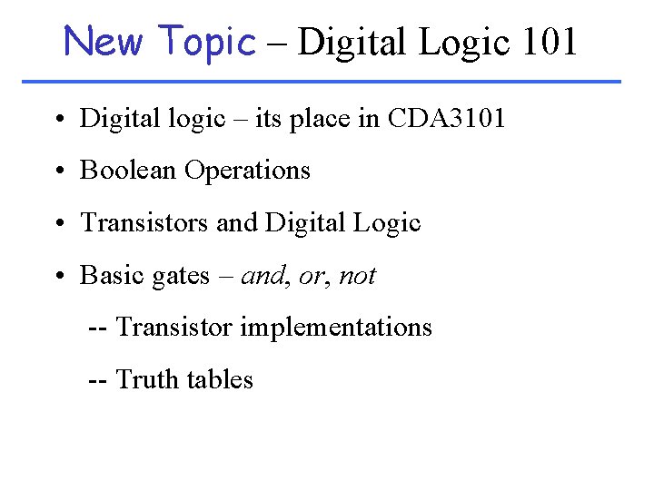 New Topic – Digital Logic 101 • Digital logic – its place in CDA