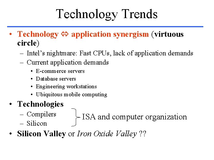 Technology Trends • Technology application synergism (virtuous circle) – Intel’s nightmare: Fast CPUs, lack