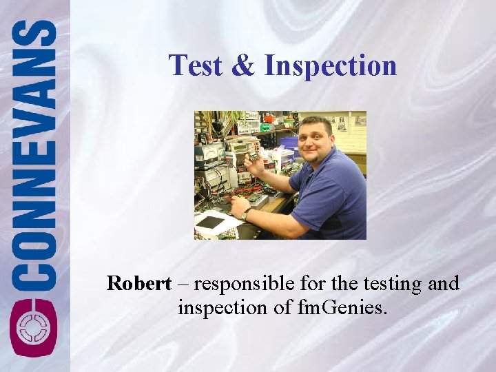 Test & Inspection Robert – responsible for the testing and inspection of fm. Genies. Test & Inspection Robert – responsible for the testing and inspection of fm. Genies.