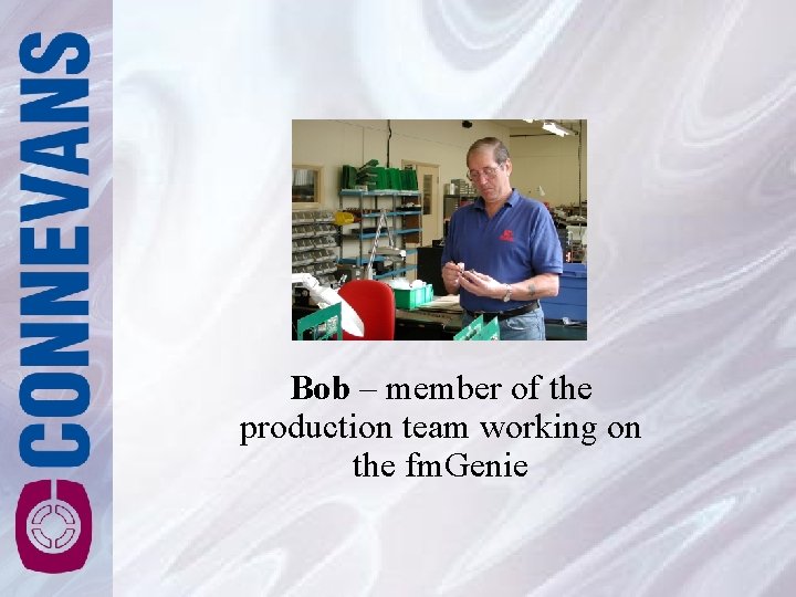 Bob – member of the production team working on the fm. Genie Bob – member of the production team working on the fm. Genie