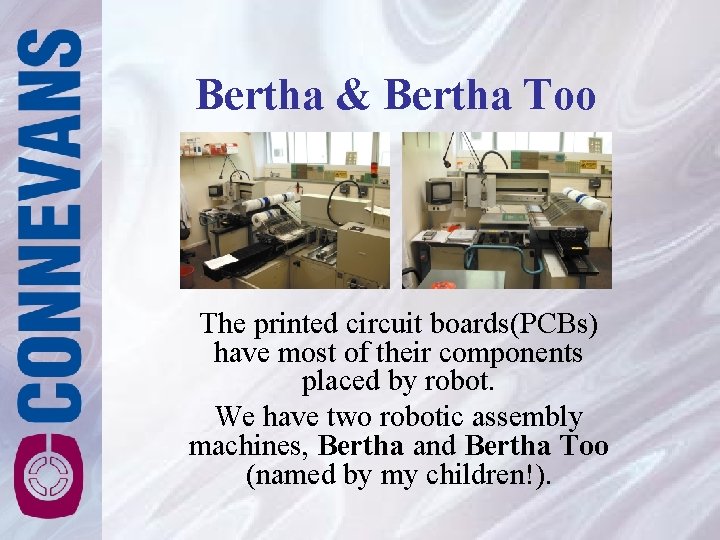 Bertha & Bertha Too The printed circuit boards(PCBs) have most of their components placed Bertha & Bertha Too The printed circuit boards(PCBs) have most of their components placed