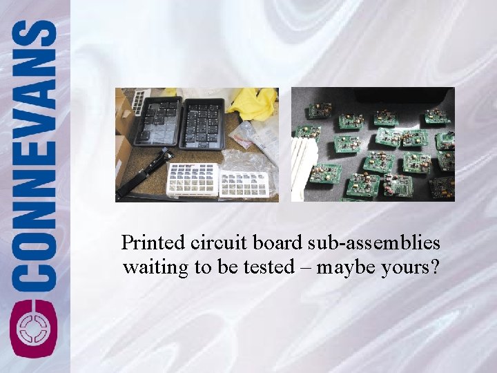 Printed circuit board sub-assemblies waiting to be tested – maybe yours? Printed circuit board sub-assemblies waiting to be tested – maybe yours?