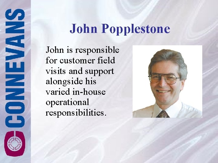John Popplestone John is responsible for customer field visits and support alongside his varied John Popplestone John is responsible for customer field visits and support alongside his varied