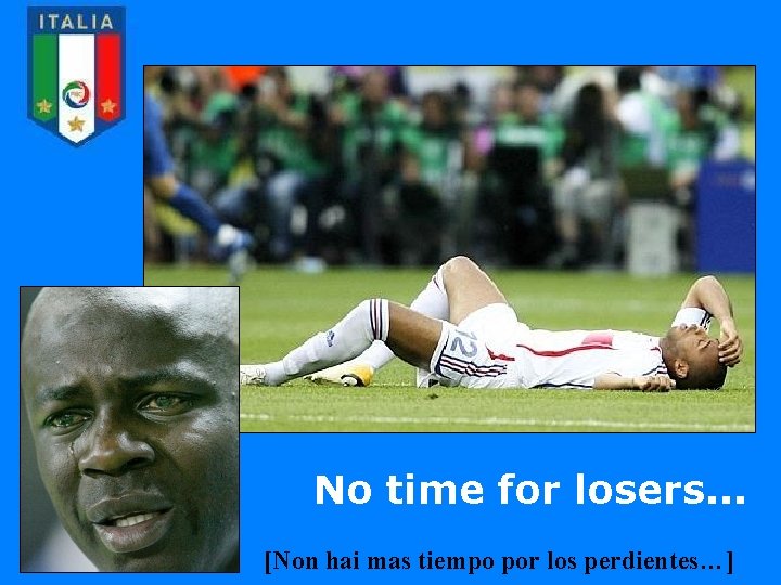 No time for losers. . . [Non hai mas tiempo por los perdientes…] 