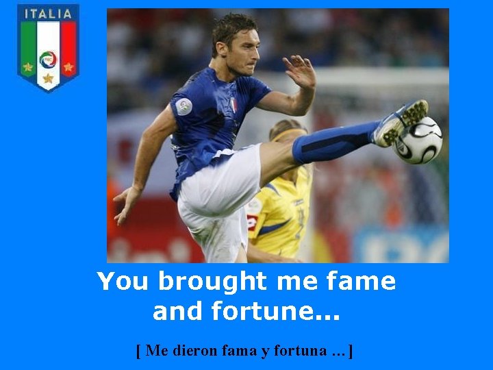 You brought me fame and fortune. . . [ Me dieron fama y fortuna