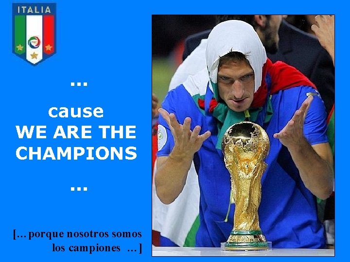 . . . cause WE ARE THE CHAMPIONS. . . […porque nosotros somos los