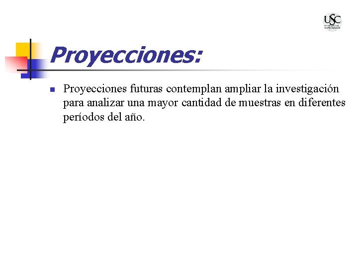 Proyecciones: n Proyecciones futuras contemplan ampliar la investigación para analizar una mayor cantidad de