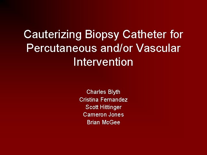 Cauterizing Biopsy Catheter for Percutaneous and/or Vascular Intervention Charles Blyth Cristina Fernandez Scott Hittinger