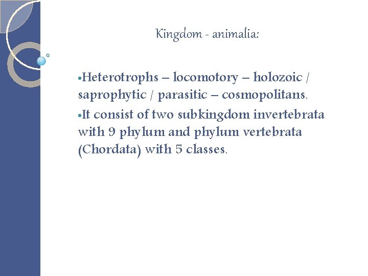 Kingdom - animalia: • Heterotrophs – locomotory – holozoic / saprophytic / parasitic –