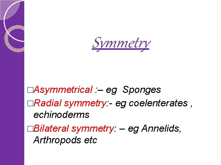  Symmetry �Asymmetrical : – eg Sponges �Radial symmetry: - eg coelenterates , echinoderms