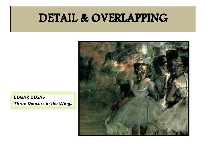 DETAIL & OVERLAPPING EDGAR DEGAS Three Dancers in the Wings 