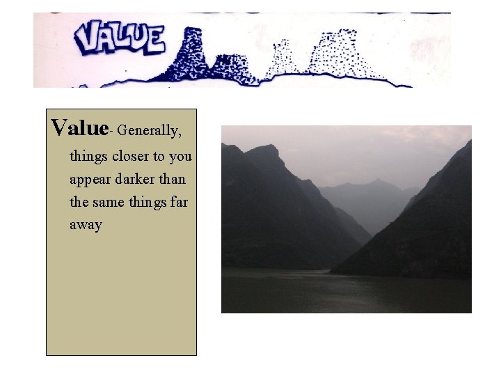 Value- Generally, things closer to you appear darker than the same things far away