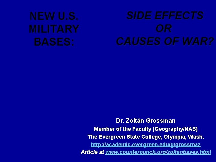 NEW U. S. MILITARY BASES: SIDE EFFECTS OR CAUSES OF WAR? Dr. Zoltán Grossman