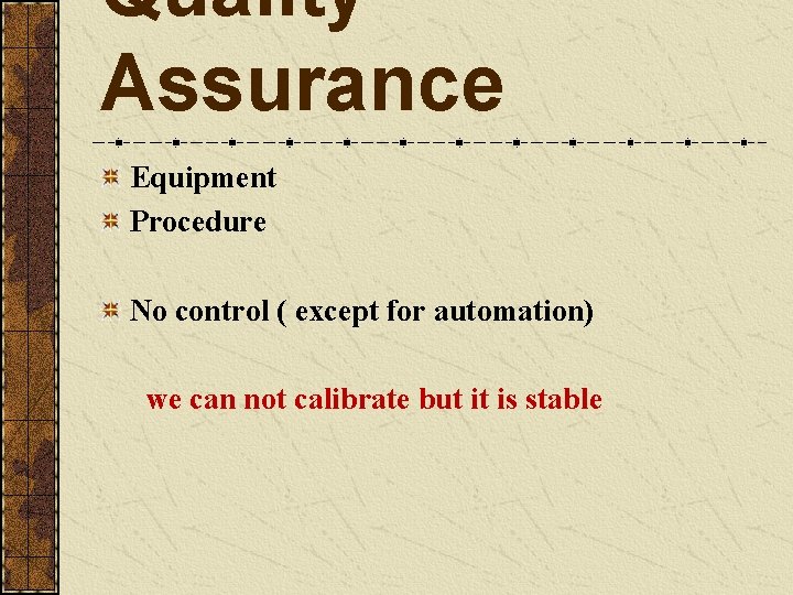 Quality Assurance Equipment Procedure No control ( except for automation) we can not calibrate