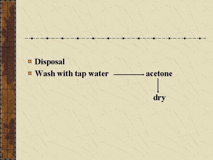 Disposal Wash with tap water acetone dry 