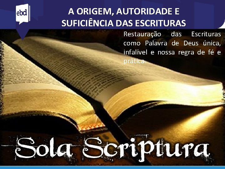 A ORIGEM, AUTORIDADE E SUFICIÊNCIA DAS ESCRITURAS Restauração das Escrituras como Palavra de Deus