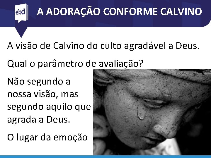 A ADORAÇÃO CONFORME CALVINO A visão de Calvino do culto agradável a Deus. Qual