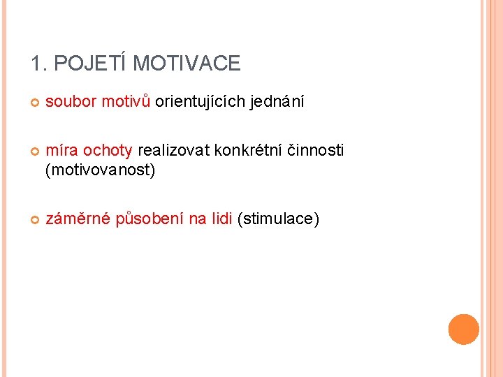 1. POJETÍ MOTIVACE soubor motivů orientujících jednání míra ochoty realizovat konkrétní činnosti (motivovanost) záměrné