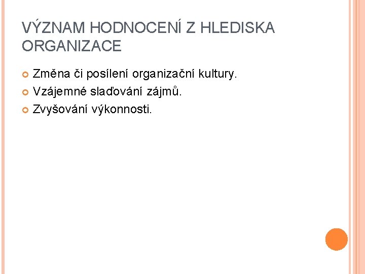 VÝZNAM HODNOCENÍ Z HLEDISKA ORGANIZACE Změna či posílení organizační kultury. Vzájemné slaďování zájmů. Zvyšování VÝZNAM HODNOCENÍ Z HLEDISKA ORGANIZACE Změna či posílení organizační kultury. Vzájemné slaďování zájmů. Zvyšování