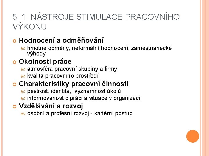 5. 1. NÁSTROJE STIMULACE PRACOVNÍHO VÝKONU Hodnocení a odměňování Okolnosti práce atmosféra pracovní skupiny 5. 1. NÁSTROJE STIMULACE PRACOVNÍHO VÝKONU Hodnocení a odměňování Okolnosti práce atmosféra pracovní skupiny