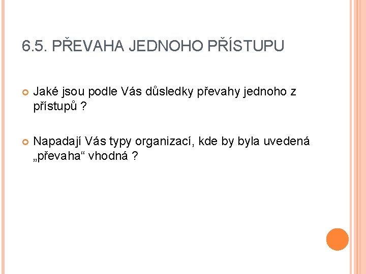 6. 5. PŘEVAHA JEDNOHO PŘÍSTUPU Jaké jsou podle Vás důsledky převahy jednoho z přístupů 6. 5. PŘEVAHA JEDNOHO PŘÍSTUPU Jaké jsou podle Vás důsledky převahy jednoho z přístupů