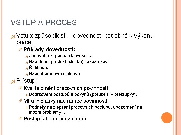 VSTUP A PROCES Vstup: způsobilosti – dovednosti potřebné k výkonu práce. Příklady dovednosti: Zadávat