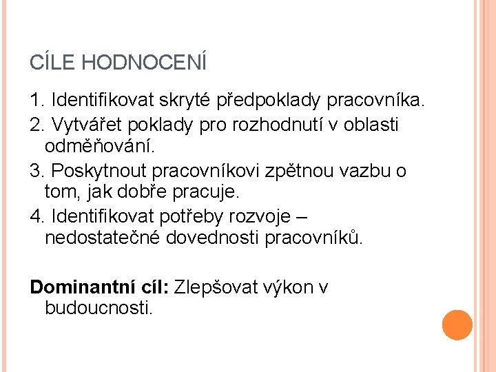 CÍLE HODNOCENÍ 1. Identifikovat skryté předpoklady pracovníka. 2. Vytvářet poklady pro rozhodnutí v oblasti