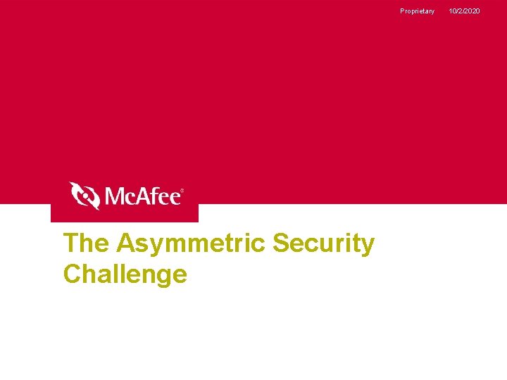 Proprietary The Asymmetric Security Challenge 10/2/2020 