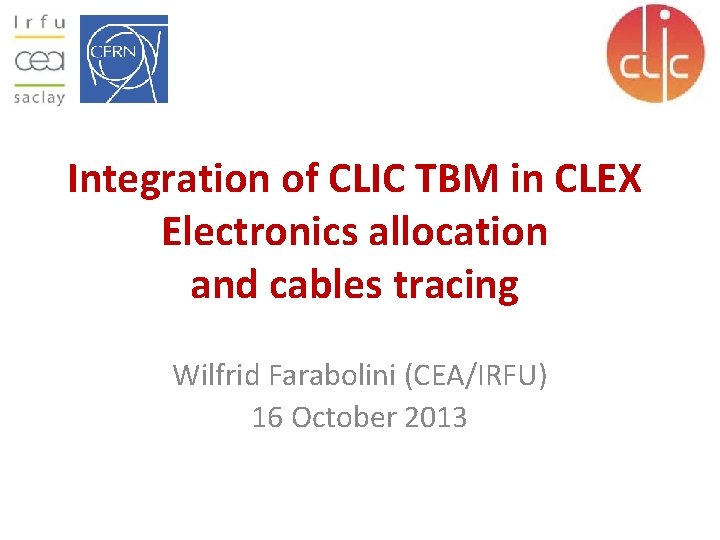 Integration of CLIC TBM in CLEX Electronics allocation and cables tracing Wilfrid Farabolini (CEA/IRFU)