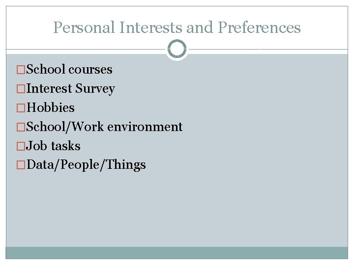 Personal Interests and Preferences �School courses �Interest Survey �Hobbies �School/Work environment �Job tasks �Data/People/Things